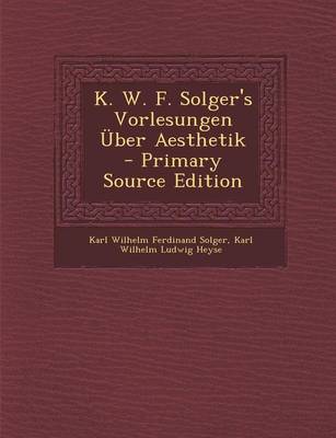 Book cover for K. W. F. Solger's Vorlesungen Uber Aesthetik - Primary Source Edition