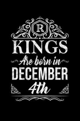 Cover of Kings Are Born In December 4th Notebook Birthday Gift