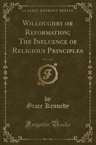 Cover of Willoughby or Reformation; The Influence of Religious Principles, Vol. 1 of 2 (Classic Reprint)