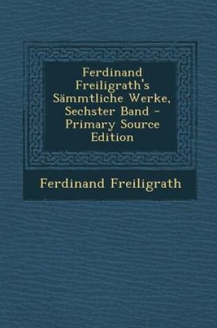 Cover of Ferdinand Freiligrath's Sammtliche Werke, Sechster Band - Primary Source Edition