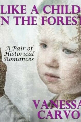 Cover of Like a Child In the Forest: A Pair of Historical Romances