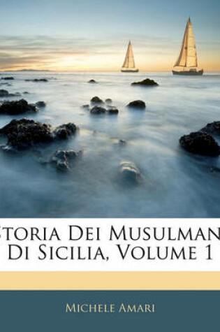 Cover of Storia Dei Musulmani Di Sicilia, Volume 1