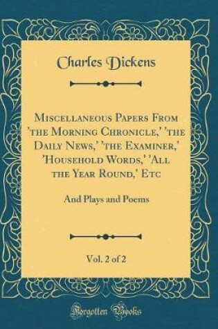 Cover of Miscellaneous Papers from 'the Morning Chronicle, ' 'the Daily News, ' 'the Examiner, ' 'household Words, ' 'all the Year Round, ' Etc, Vol. 2 of 2