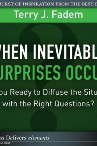 Cover of When the Inevitable Surprises Occur. . . Are You Ready to Diffuse the Situation with the Right Questions?