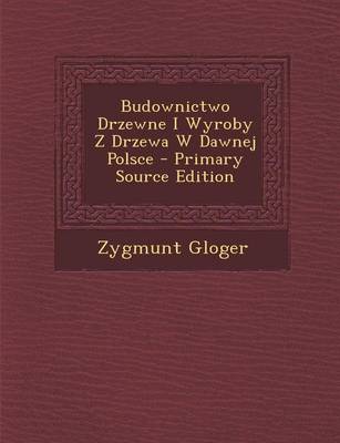 Book cover for Budownictwo Drzewne I Wyroby Z Drzewa W Dawnej Polsce - Primary Source Edition