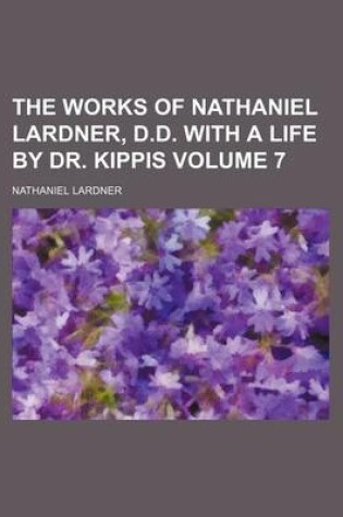 Cover of The Works of Nathaniel Lardner, D.D. with a Life by Dr. Kippis Volume 7