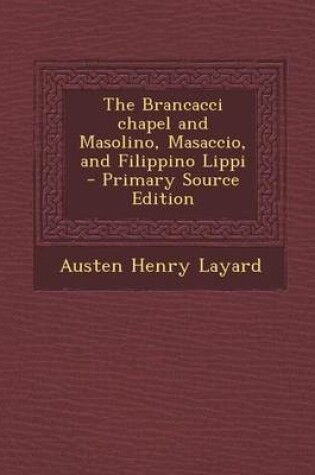 Cover of The Brancacci Chapel and Masolino, Masaccio, and Filippino Lippi - Primary Source Edition