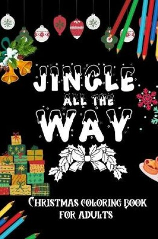 Cover of Jingle All The Way - Christmas Coloring Book For Adults