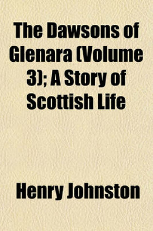 Cover of The Dawsons of Glenara (Volume 3); A Story of Scottish Life