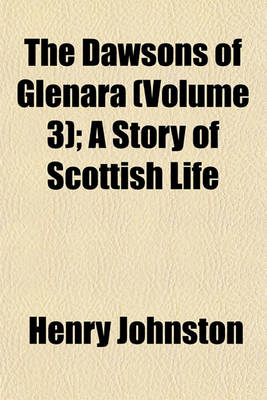 Book cover for The Dawsons of Glenara (Volume 3); A Story of Scottish Life