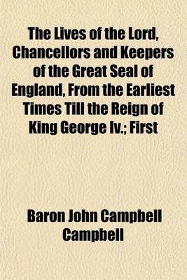 Book cover for The Lives of the Lord, Chancellors and Keepers of the Great Seal of England, from the Earliest Times Till the Reign of King George IV. (Volume 2); First Series to the Revolution of 1688