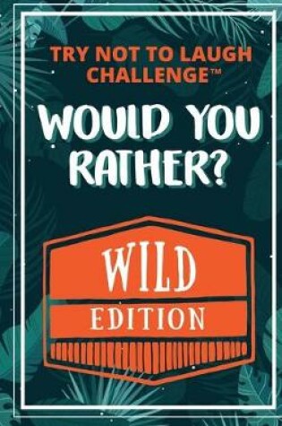 Cover of The Try Not to Laugh Challenge - Would Your Rather? - WILD Edition