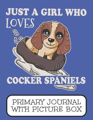 Book cover for Just A Girl Who Loves Cocker Spaniels Primary Journal With Picture Box