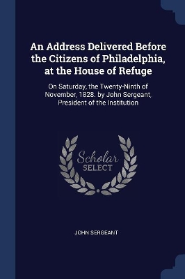 Book cover for An Address Delivered Before the Citizens of Philadelphia, at the House of Refuge