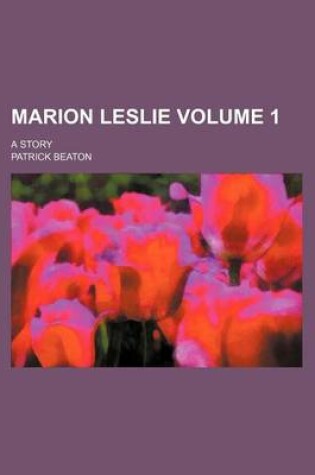 Cover of Marion Leslie Volume 1; A Story