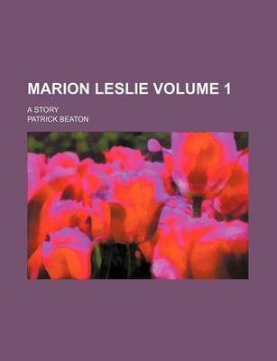 Book cover for Marion Leslie Volume 1; A Story