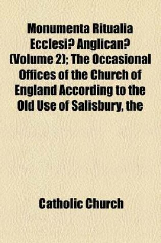 Cover of Monumenta Ritualia Ecclesiae Anglicanae Volume 2; The Occasional Offices of the Church of England According to the Old Use of Salisbury, the Prymer in English, and Other Prayers and Forms