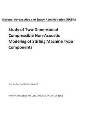 Cover of Study of Two-Dimensional Compressible Non-Acoustic Modeling of Stirling Machine Type Components