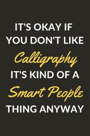 Cover of It's Okay If You Don't Like Calligraphy It's Kind Of A Smart People Thing Anyway