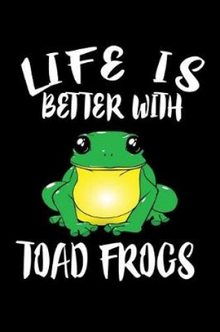 Cover of Life Is Better With Toad Frogs
