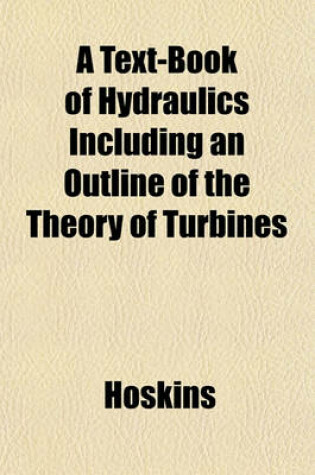 Cover of A Text-Book of Hydraulics Including an Outline of the Theory of Turbines