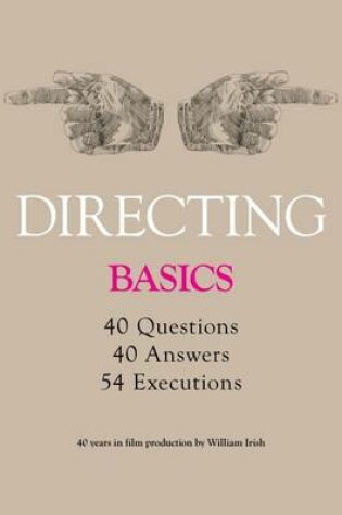 Cover of Directing - Basics, 40 Questions, 40 Answers, 54 Executions 40 Years in Film Production by William Irish