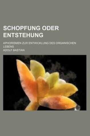 Cover of Schopfung Oder Entstehung; Aphorismen Zur Entwicklung Des Organischen Lebens