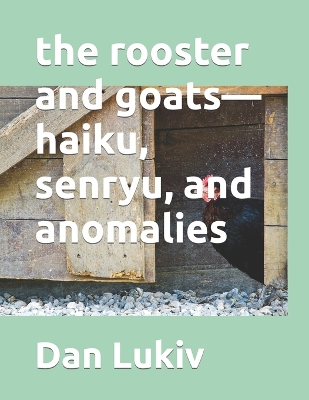 Book cover for The rooster and goats-haiku, senryu, and anomalies