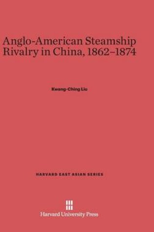 Cover of Anglo-American Steamship Rivalry in China, 1862-1874