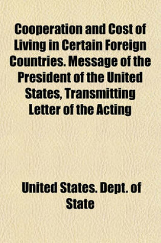 Cover of Cooperation and Cost of Living in Certain Foreign Countries. Message of the President of the United States, Transmitting Letter of the Acting