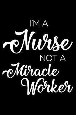 Book cover for I'm a Nurse Not a Miracle Worker
