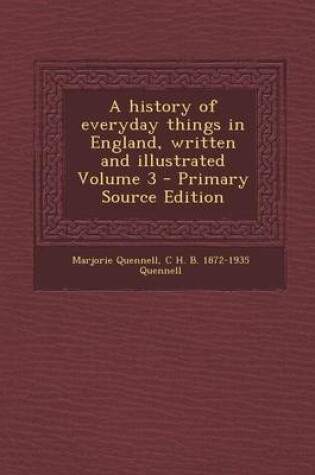 Cover of A History of Everyday Things in England, Written and Illustrated Volume 3 - Primary Source Edition