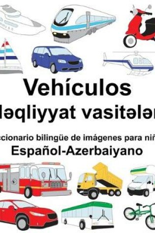 Cover of Español-Azerbaiyano Vehículos/N&#601;qliyyat vasit&#601;l&#601;ri Diccionario bilingüe de imágenes para niños