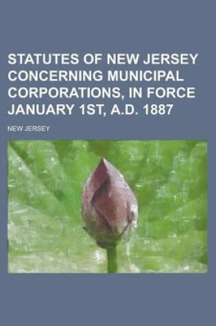 Cover of Statutes of New Jersey Concerning Municipal Corporations, in Force January 1st, A.D. 1887