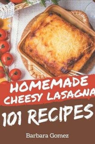 Cover of 101 Homemade Cheesy Lasagna Recipes