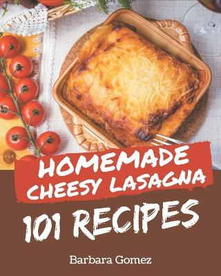 Book cover for 101 Homemade Cheesy Lasagna Recipes