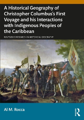 Cover of A Historical Geography of Christopher Columbus’s First Voyage and his Interactions with Indigenous Peoples of the Caribbean