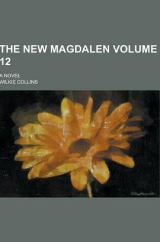 Cover of The New Magdalen; A Novel Volume 12