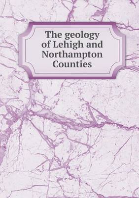 Book cover for The geology of Lehigh and Northampton Counties