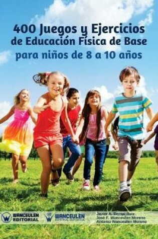 Cover of 400 Juegos y Ejercicios de Educacion Fisica de Base para ninos de 8 a 10 anos