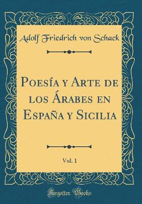 Book cover for Poesía y Arte de los Árabes en España y Sicilia, Vol. 1 (Classic Reprint)