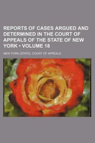 Cover of Reports of Cases Argued and Determined in the Court of Appeals of the State of New York (Volume 18)
