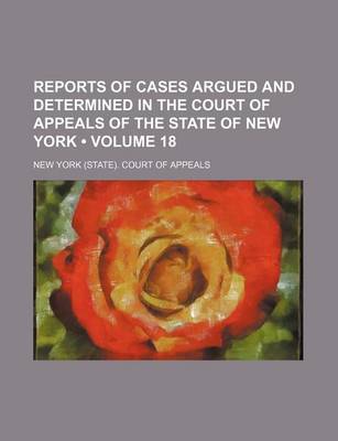 Book cover for Reports of Cases Argued and Determined in the Court of Appeals of the State of New York (Volume 18)