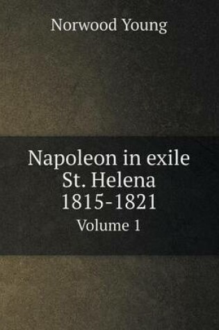 Cover of Napoleon in exile St. Helena 1815-1821 Volume 1