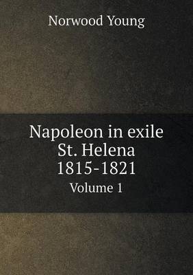 Book cover for Napoleon in exile St. Helena 1815-1821 Volume 1