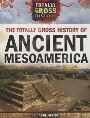 Book cover for The Totally Gross History of Ancient Mesoamerica