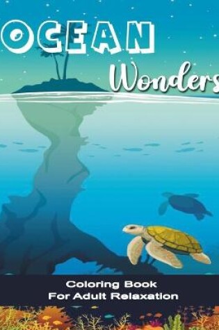 Cover of Ocean Wonders Coloring Book for Adult Relaxation