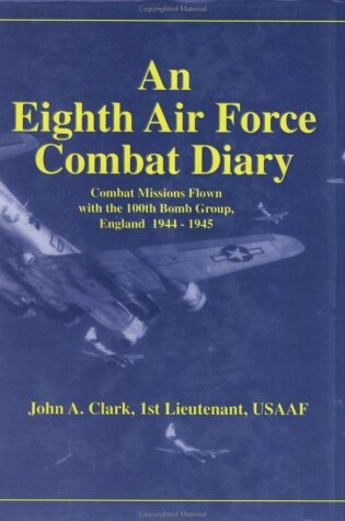 Cover of An Eigth Airforce Combat Diary a First-Person, Contemporaneous Account of Combat Missions Flown with the 100th Bomb Group, England, 1944-1945