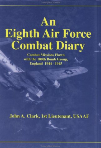 Book cover for An Eigth Airforce Combat Diary a First-Person, Contemporaneous Account of Combat Missions Flown with the 100th Bomb Group, England, 1944-1945