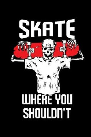 Cover of Skate Where You Shouldn't